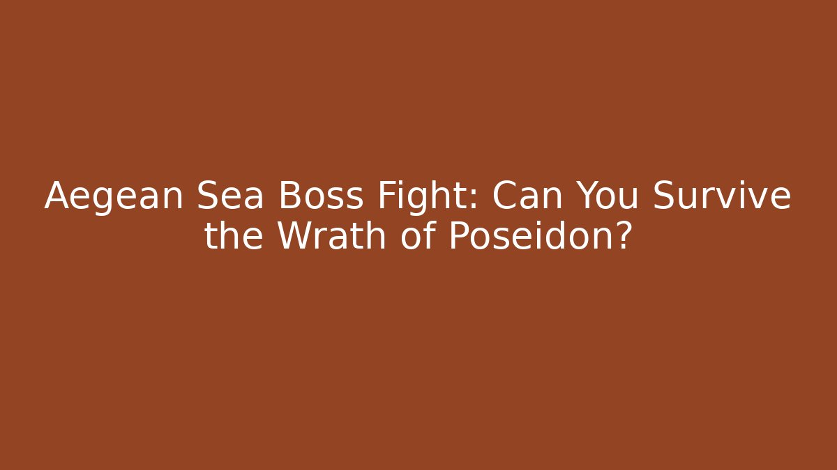 Aegean Sea Boss Fight: Can You Survive the Wrath of Poseidon?
