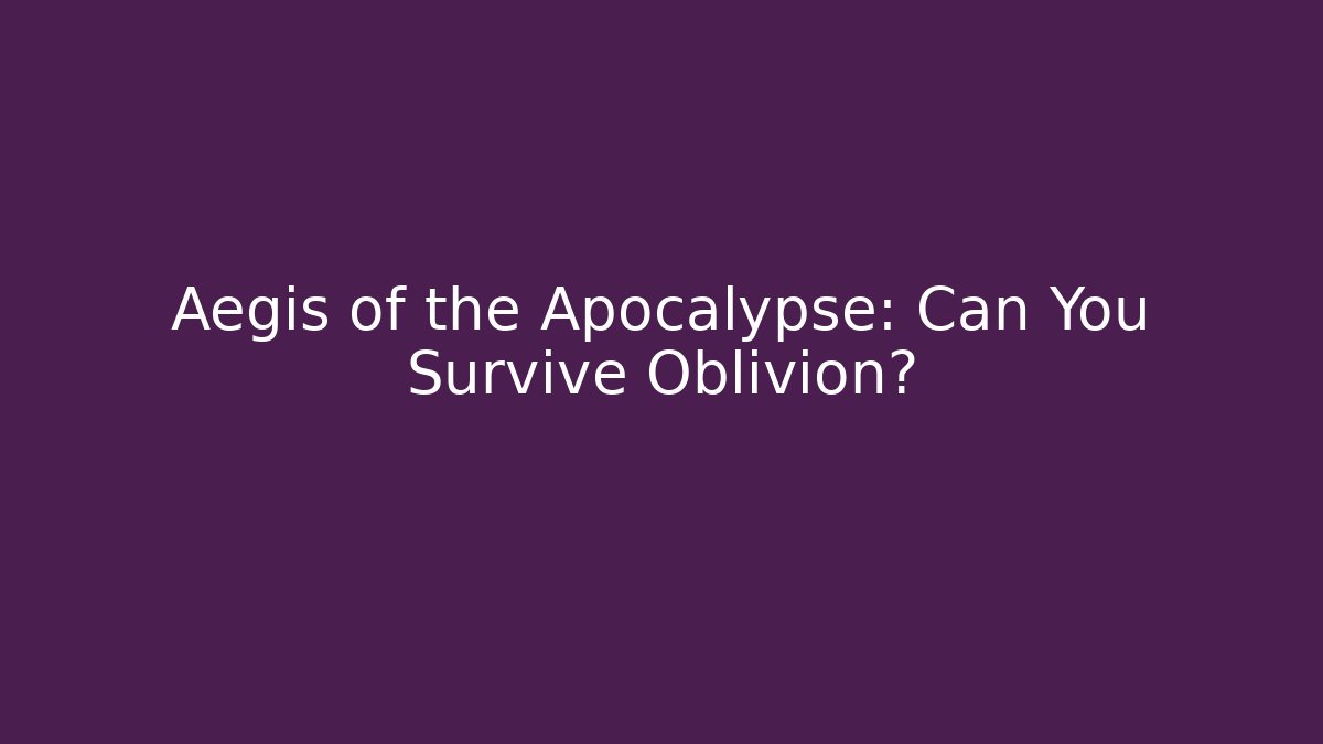 Aegis of the Apocalypse: Can You Survive Oblivion?