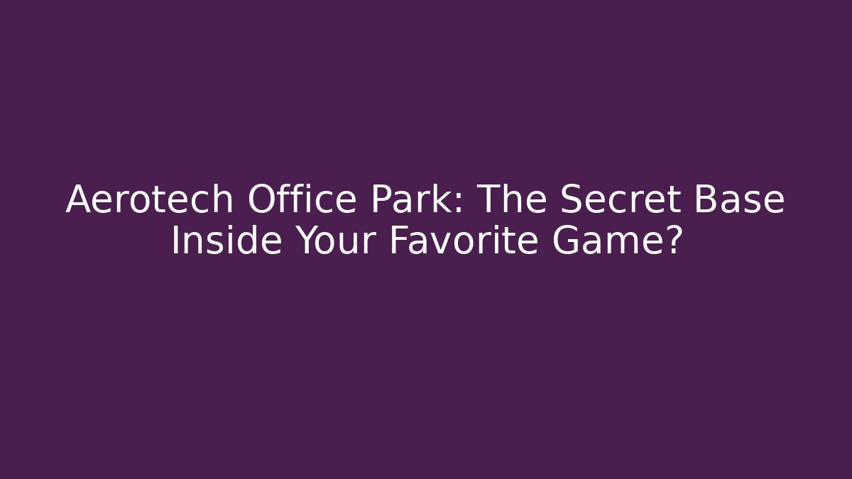 Aerotech Office Park: The Secret Base Inside Your Favorite Game?