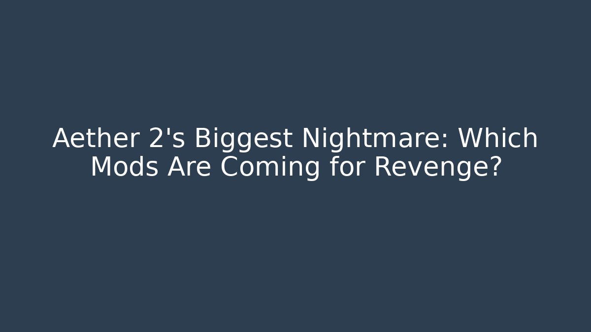 Aether 2’s Biggest Nightmare: Which Mods Are Coming for Revenge?