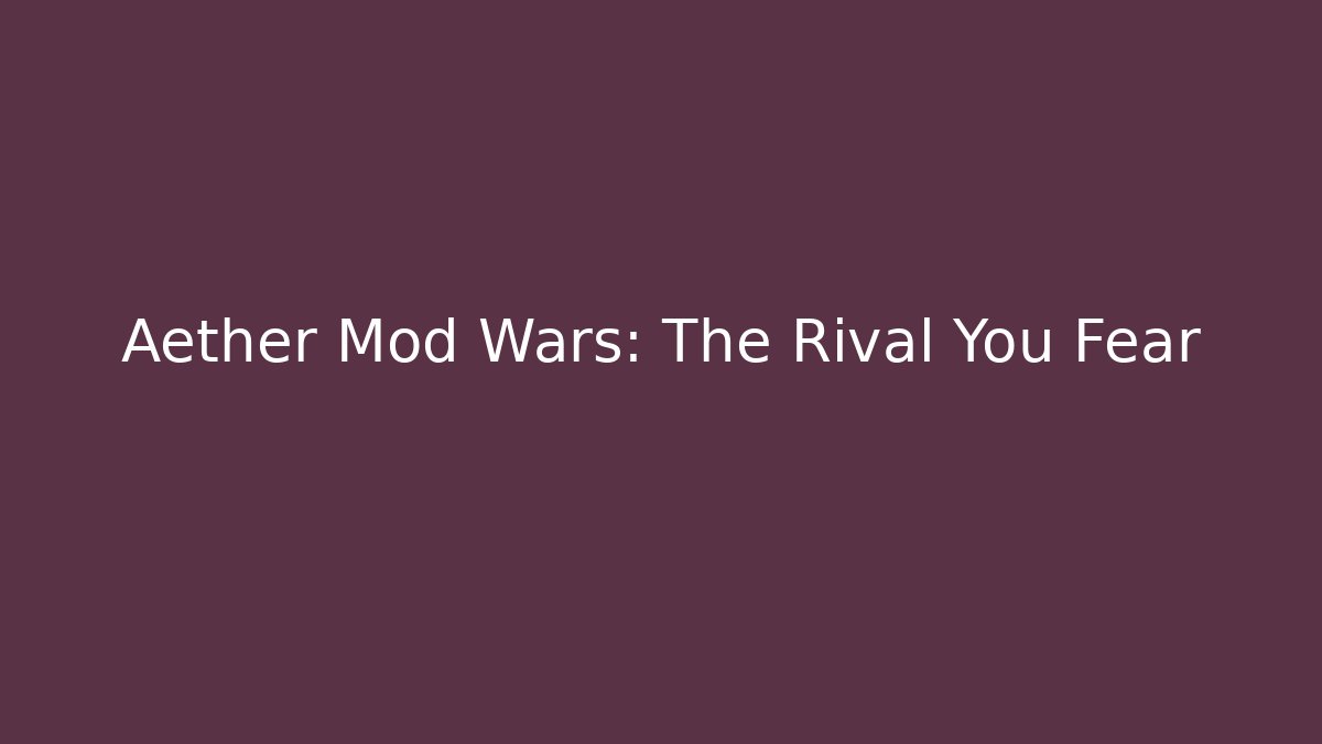 Aether Mod Wars: The Rival You Fear