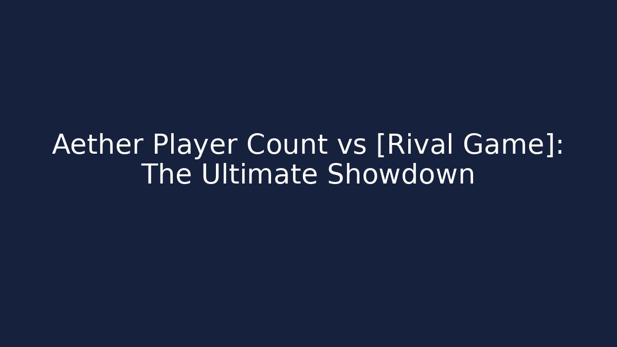 Aether Player Count vs [Rival Game]: The Ultimate Showdown