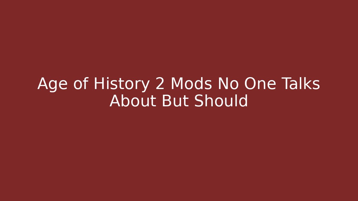Age of History 2 Mods No One Talks About But Should