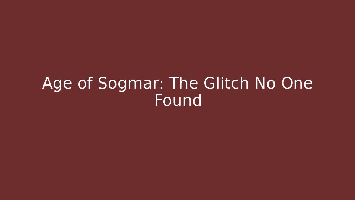 Age of Sogmar: The Glitch No One Found