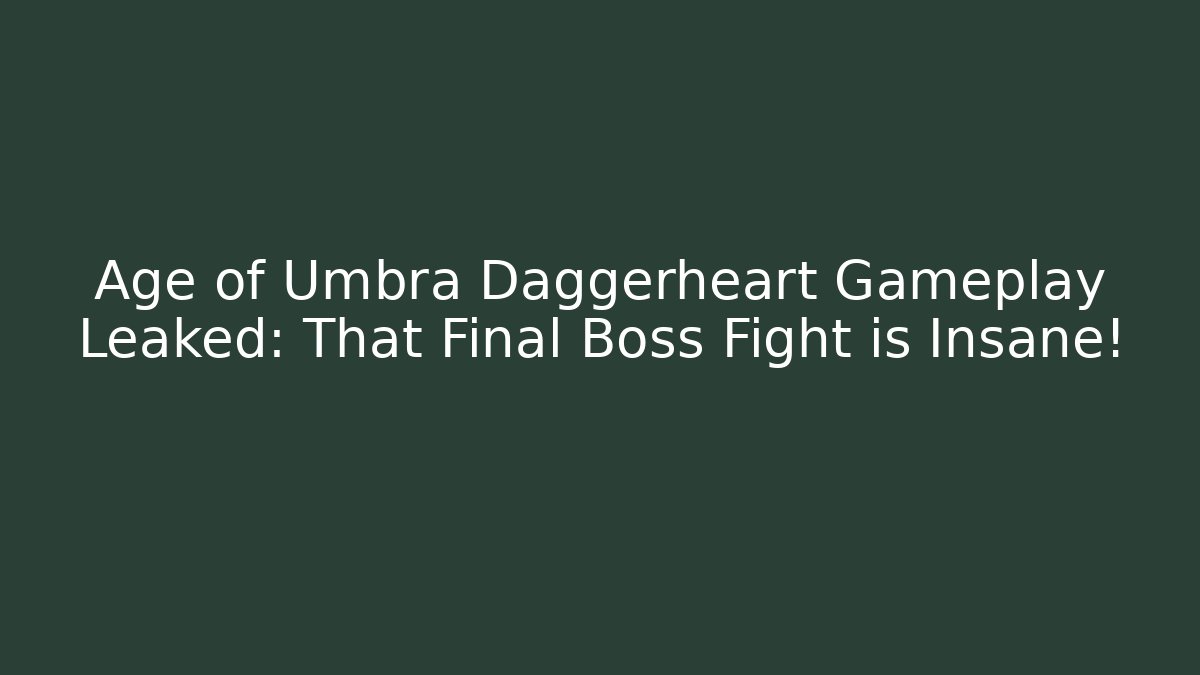 Age of Umbra Daggerheart Gameplay Leaked: That Final Boss Fight is Insane!