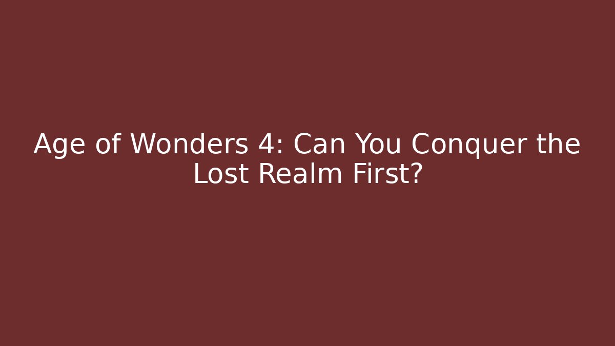 Age of Wonders 4: Can You Conquer the Lost Realm First?