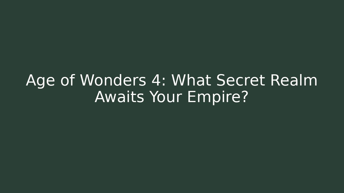 Age of Wonders 4: What Secret Realm Awaits Your Empire?