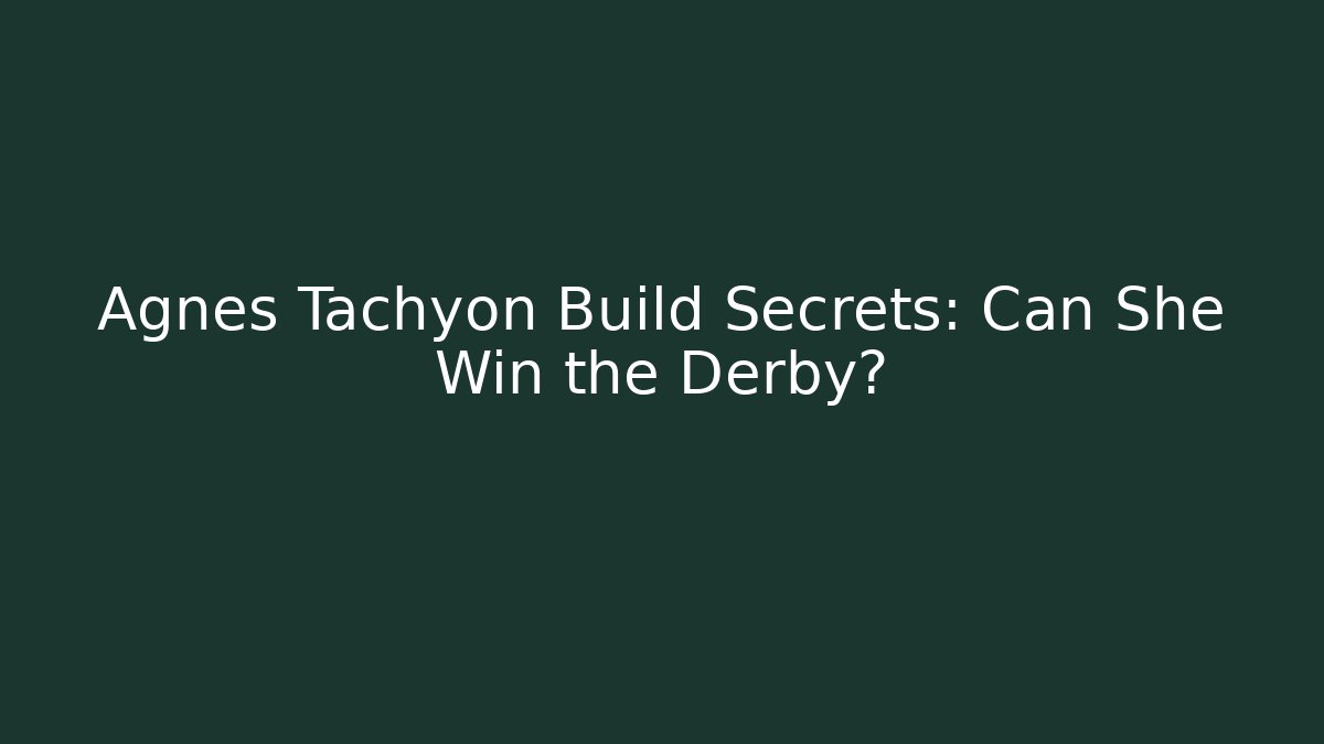 Agnes Tachyon Build Secrets: Can She Win the Derby? - The Family Holidays