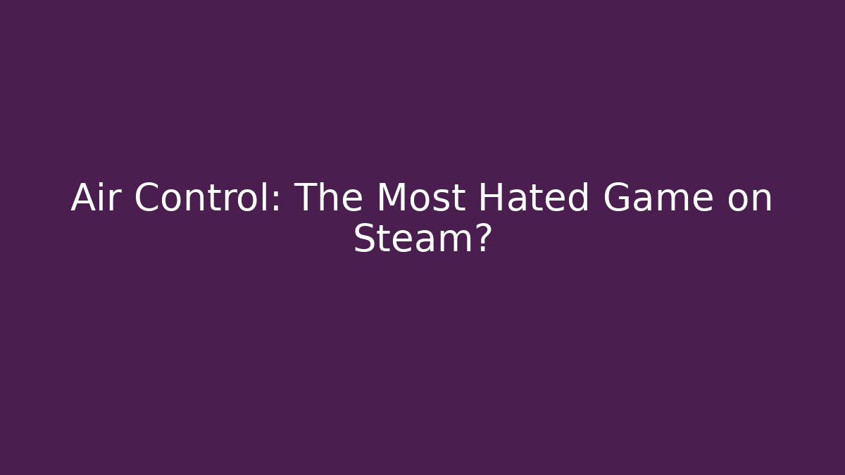 Air Control: The Most Hated Game on Steam?