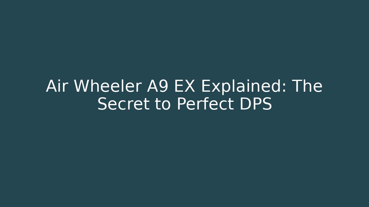 Air Wheeler A9 EX Explained: The Secret to Perfect DPS