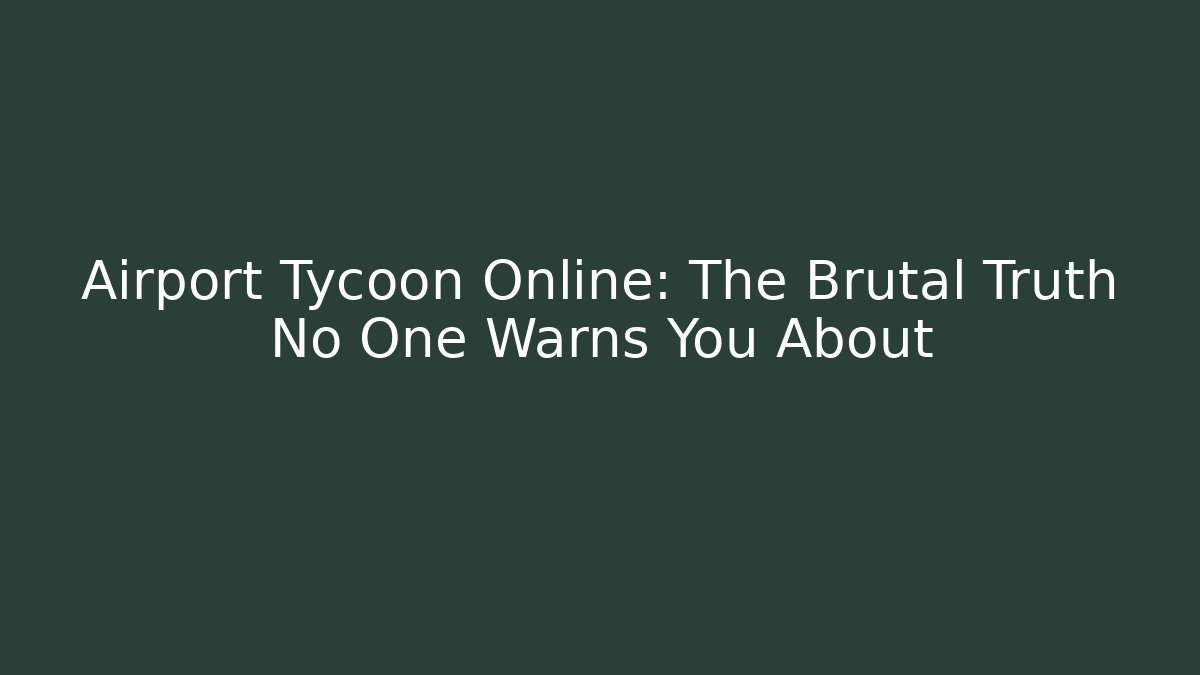 Airport Tycoon Online: The Brutal Truth No One Warns You About