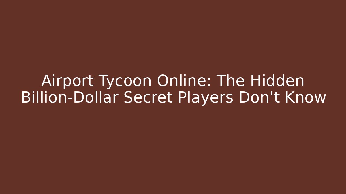 Airport Tycoon Online: The Hidden Billion-Dollar Secret Players Don’t Know