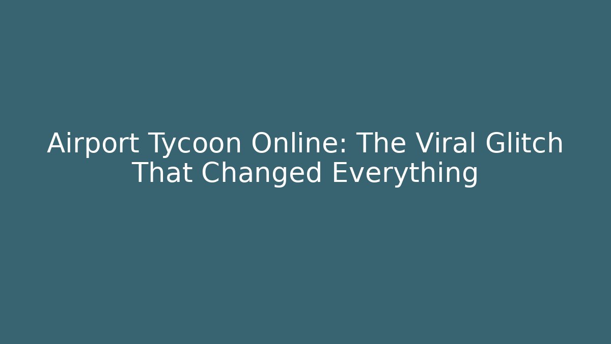 Airport Tycoon Online: The Viral Glitch That Changed Everything