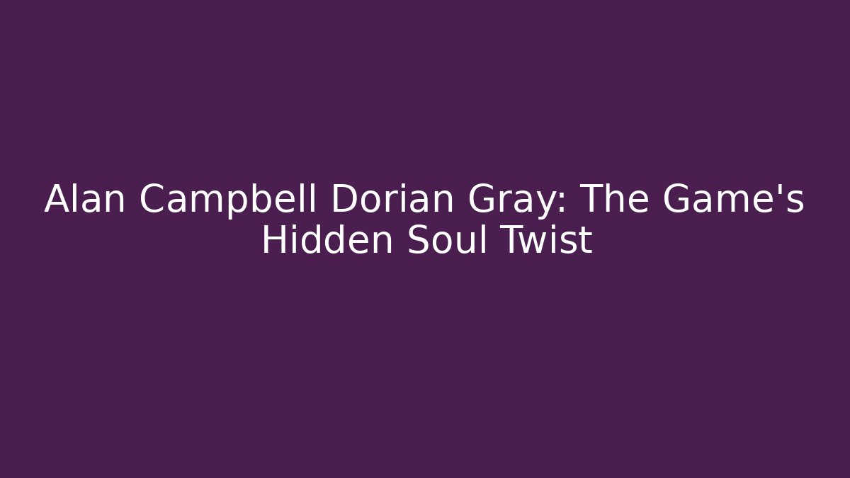 Alan Campbell Dorian Gray: The Game's Hidden Soul Twist
