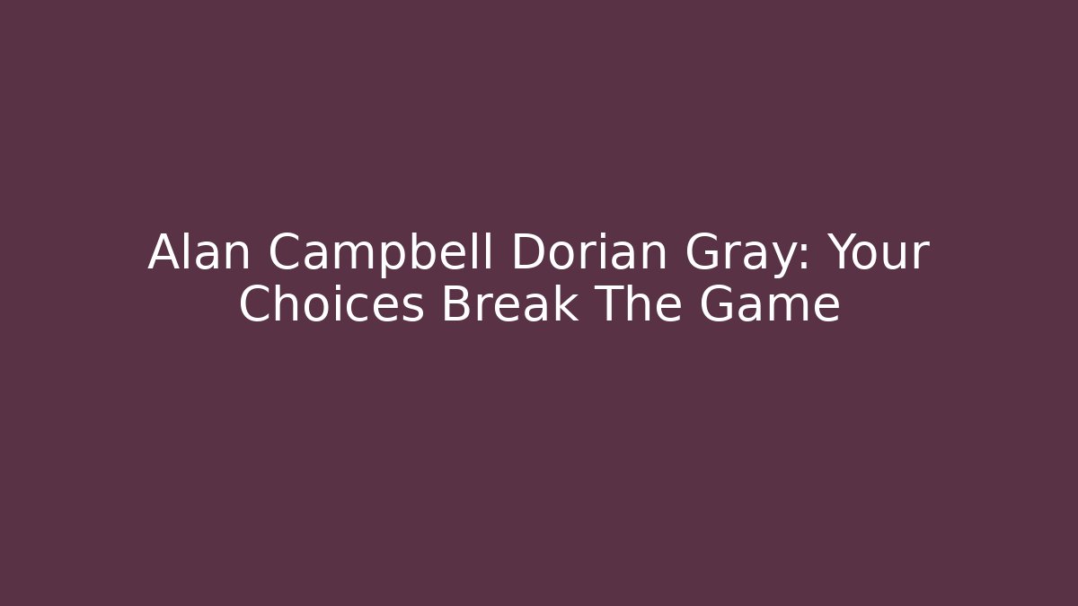 Alan Campbell Dorian Gray: Your Choices Break The Game