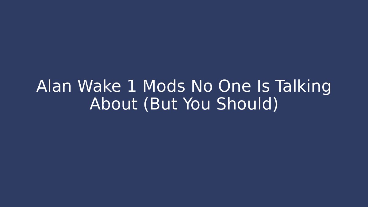 Alan Wake 1 Mods No One Is Talking About (But You Should)