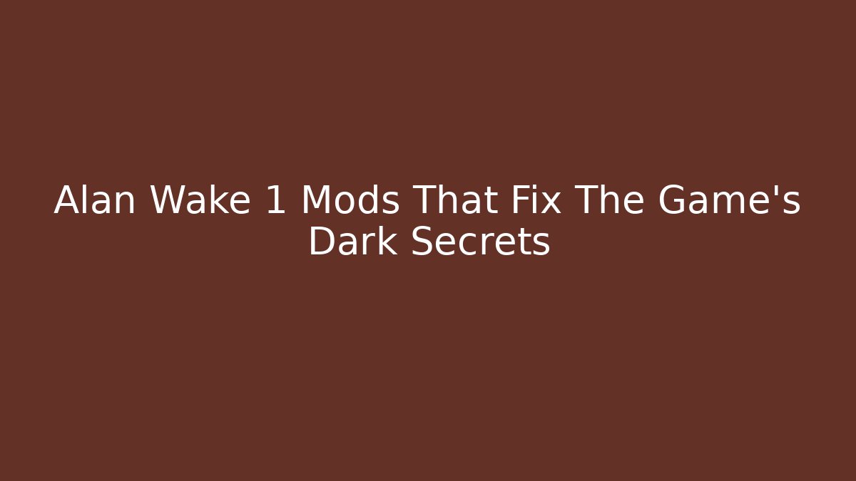 Alan Wake 1 Mods That Fix The Game's Dark Secrets