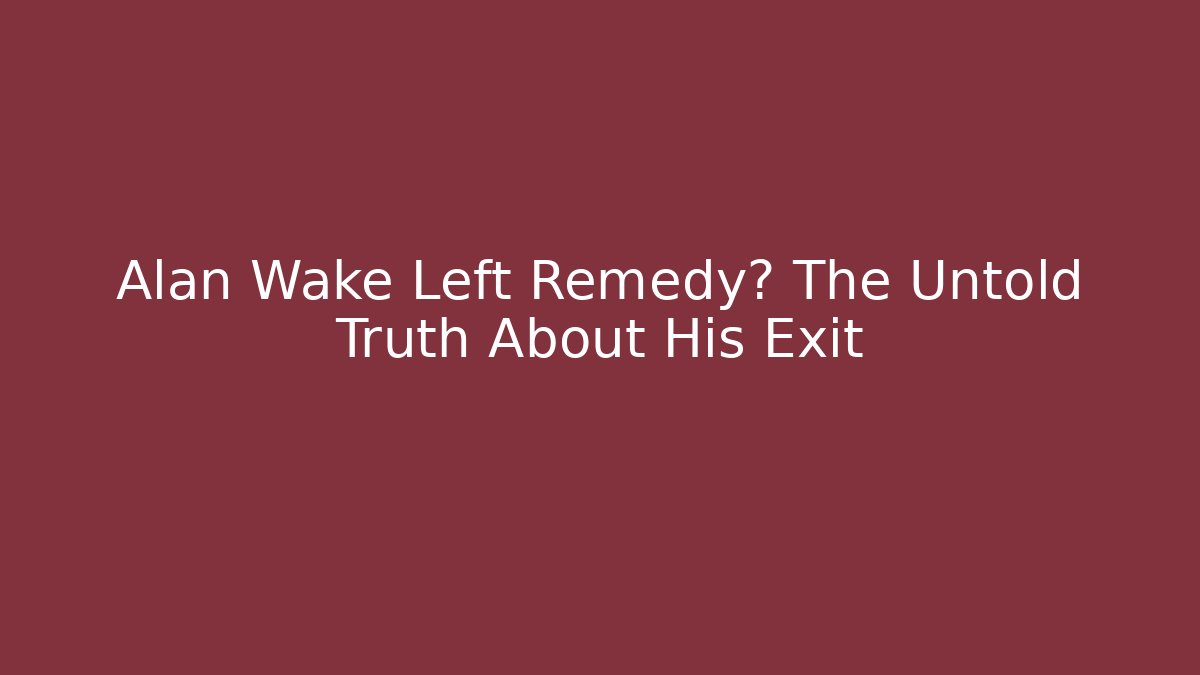 Alan Wake Left Remedy? The Untold Truth About His Exit - The Family Holidays