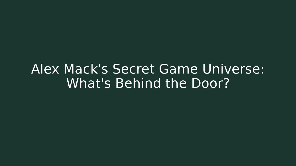 Alex Mack's Secret Game Universe: What's Behind the Door?