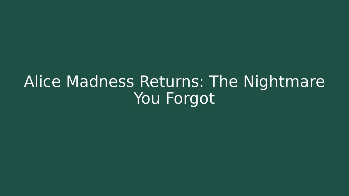 Alice Madness Returns: The Nightmare You Forgot - The Family Holidays