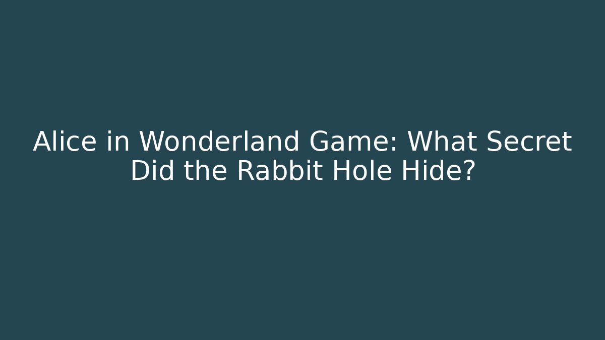 Alice in Wonderland Game: What Secret Did the Rabbit Hole Hide?