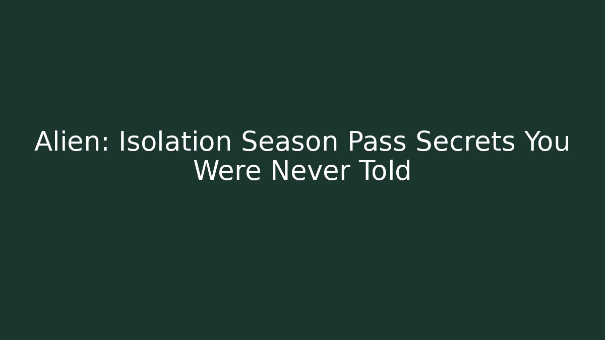Alien: Isolation Season Pass Secrets You Were Never Told