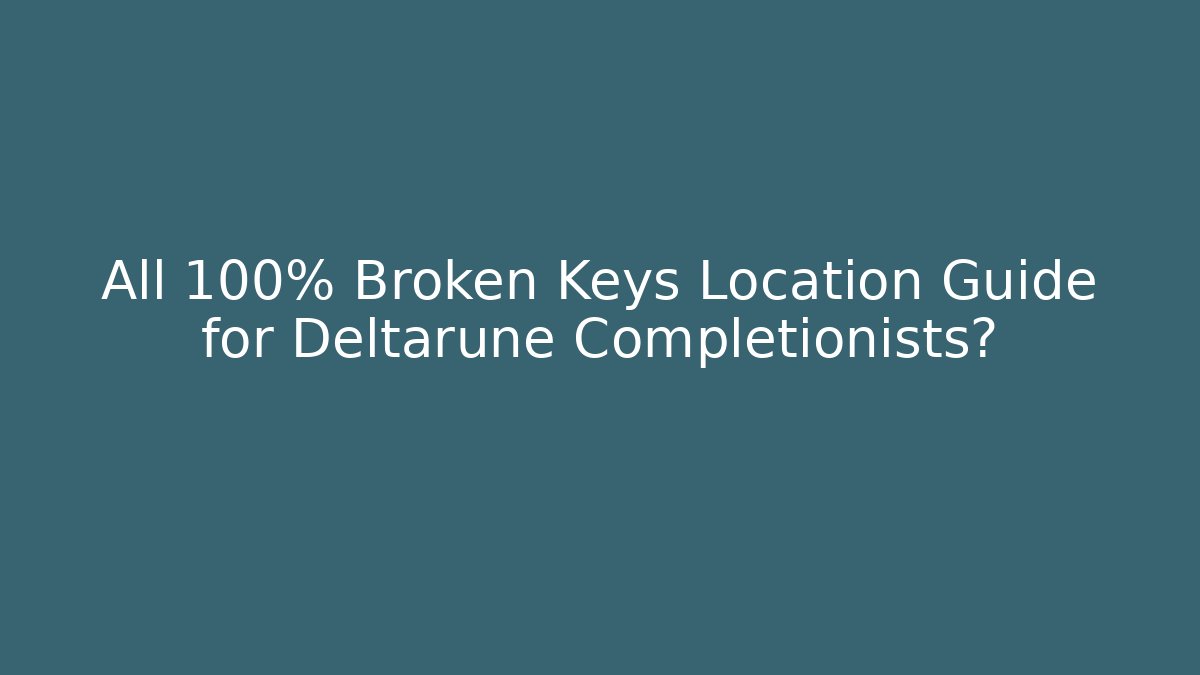 All 100% Broken Keys Location Guide for Deltarune Completionists?