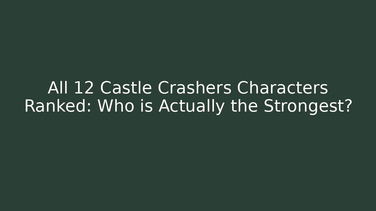 All 12 Castle Crashers Characters Ranked: Who is Actually the Strongest?
