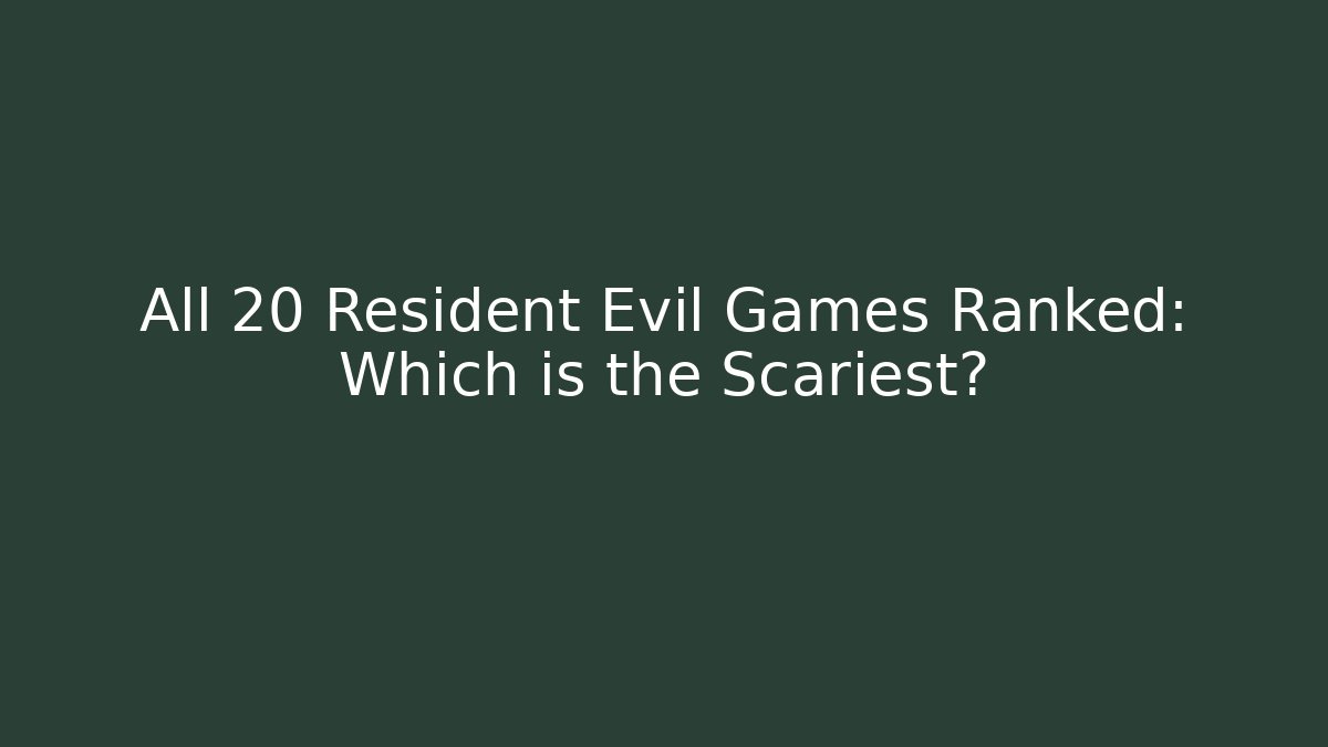 All 20+ Resident Evil Games Ranked: Which is the Scariest?