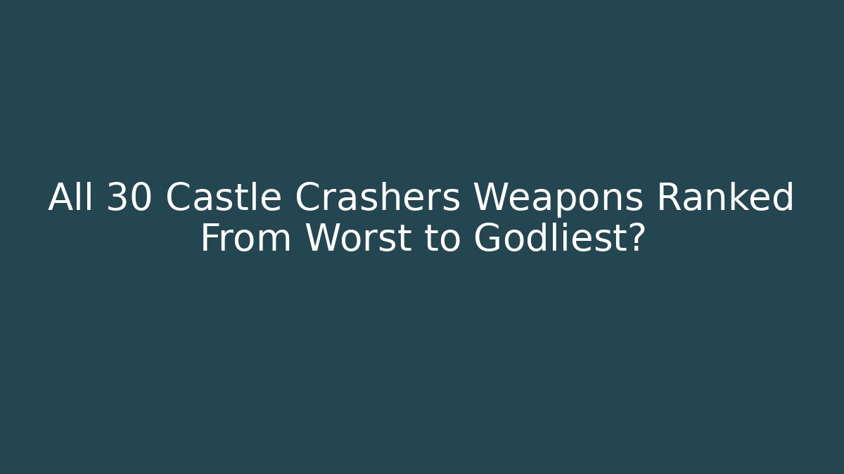 All 30+ Castle Crashers Weapons Ranked From Worst to Godliest?