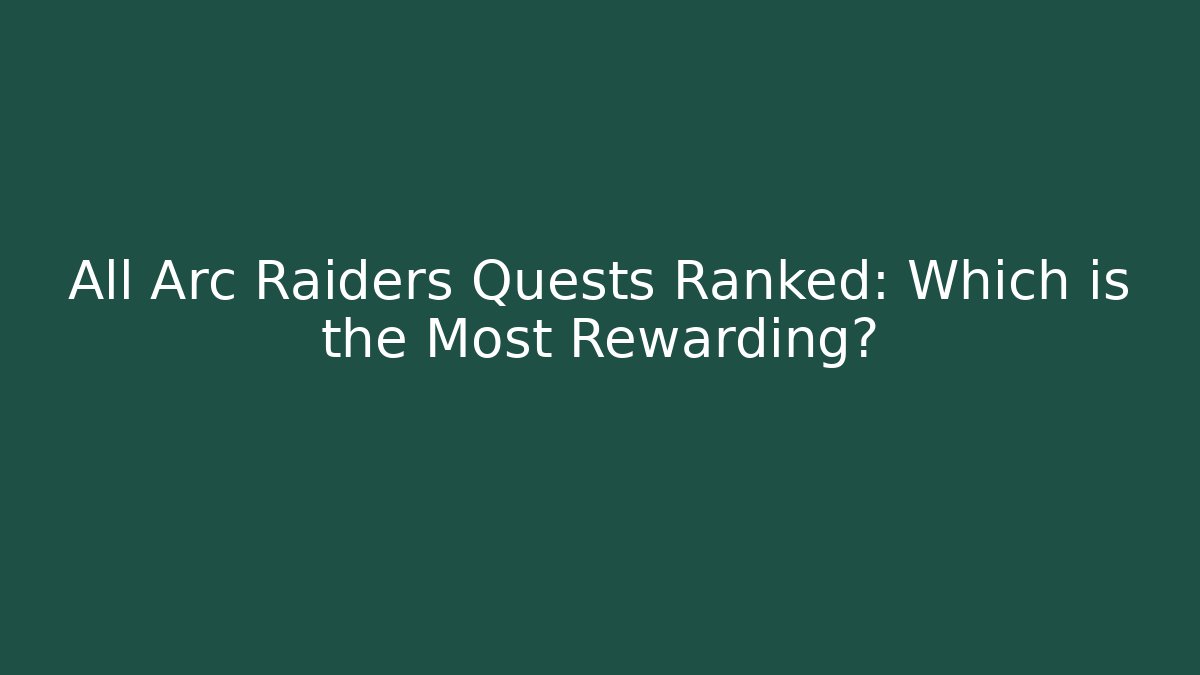 All Arc Raiders Quests Ranked: Which is the Most Rewarding?