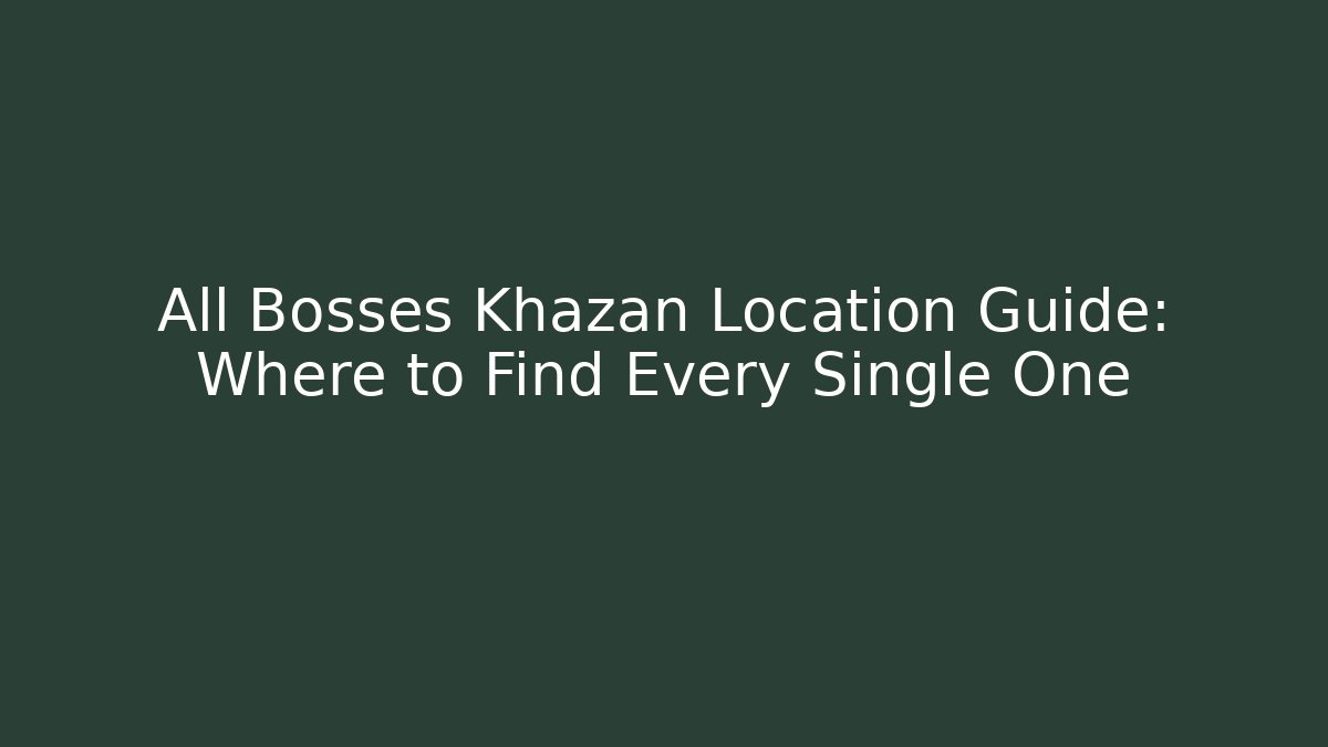 All Bosses Khazan Location Guide: Where to Find Every Single One
