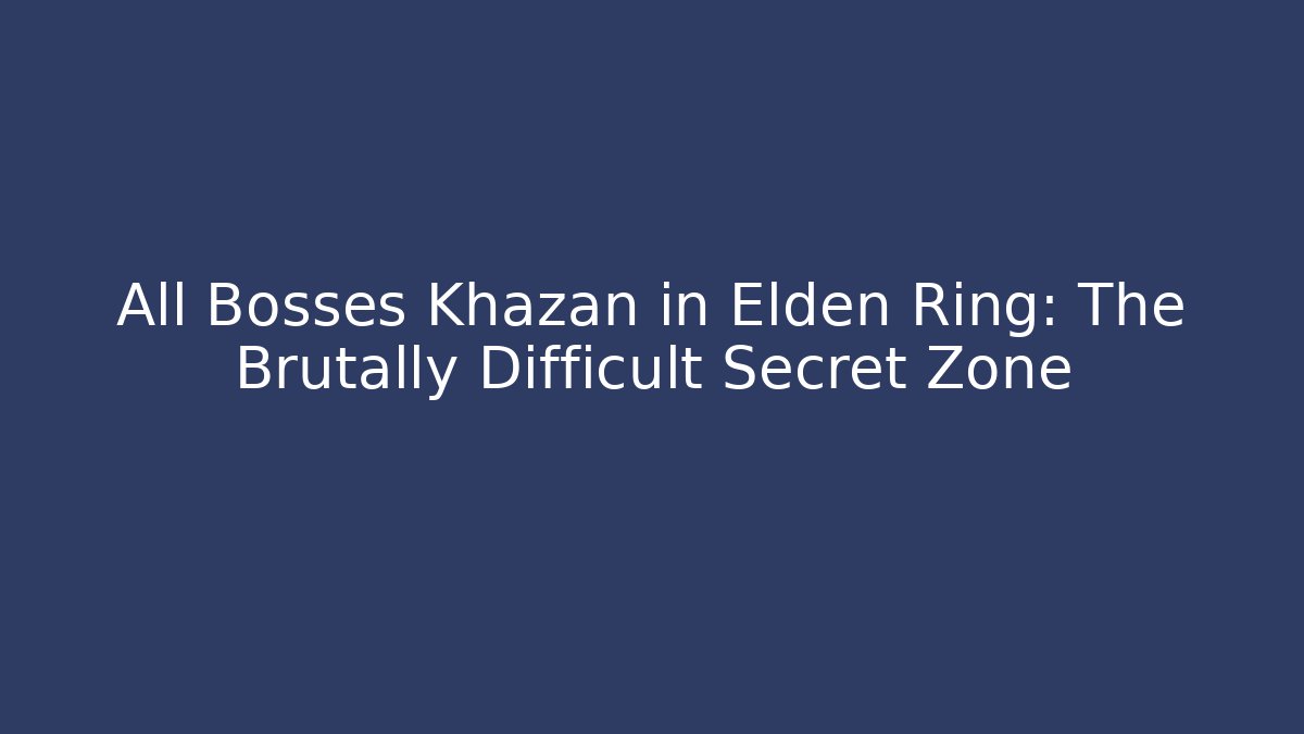 All Bosses Khazan in Elden Ring: The Brutally Difficult Secret Zone