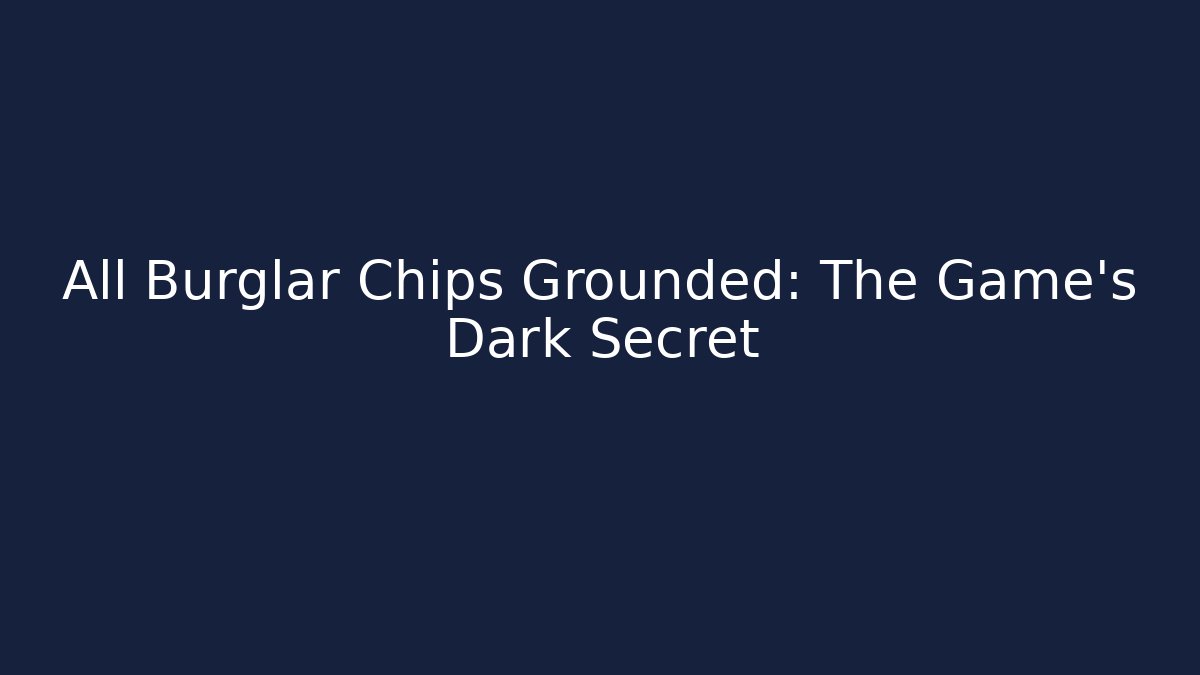 All Burglar Chips Grounded: The Game's Dark Secret