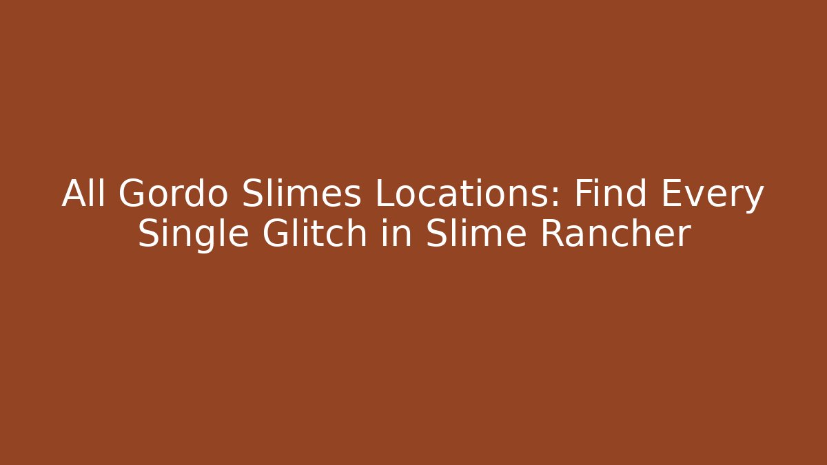 All Gordo Slimes Locations: Find Every Single Glitch in Slime Rancher