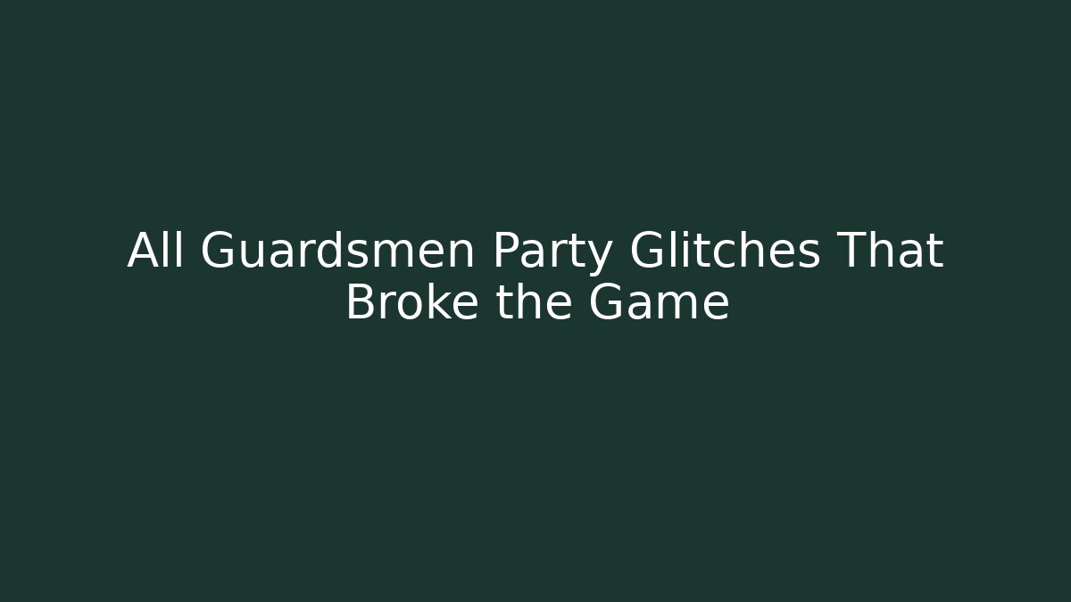 All Guardsmen Party Glitches That Broke the Game