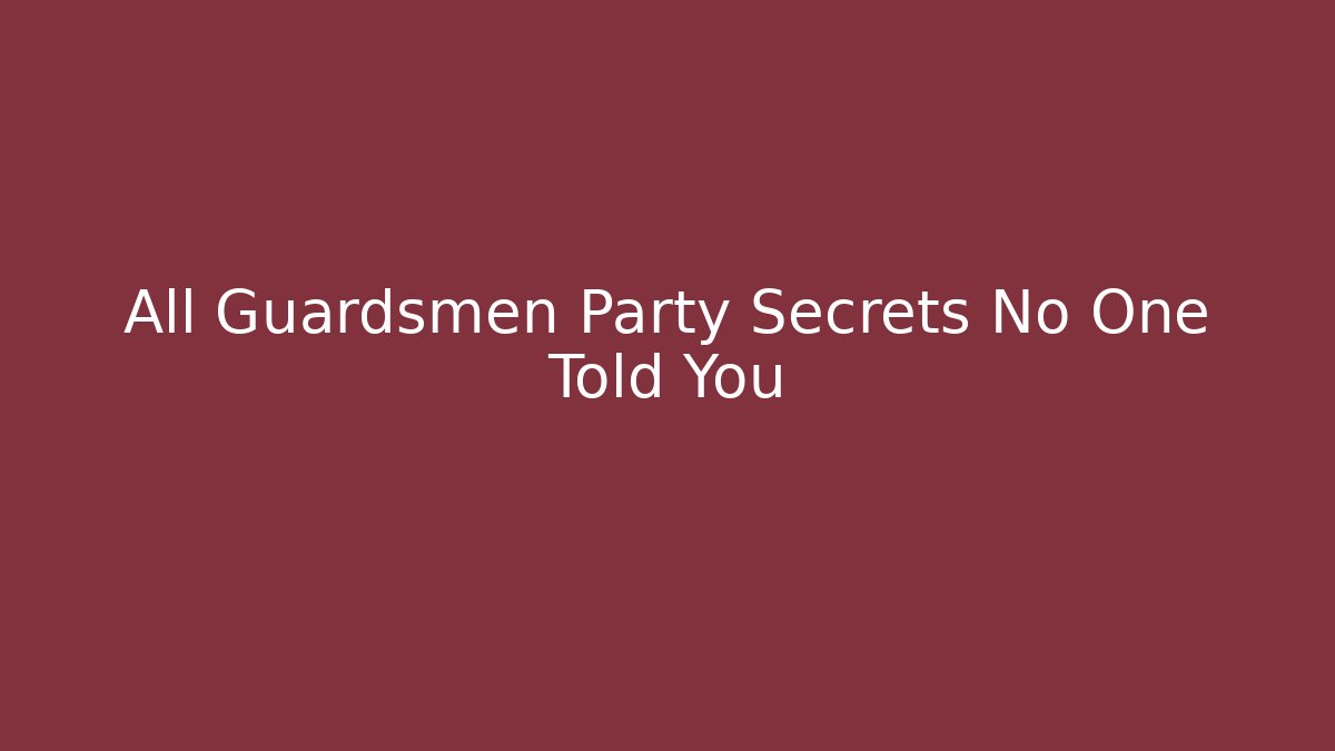 All Guardsmen Party Secrets No One Told You