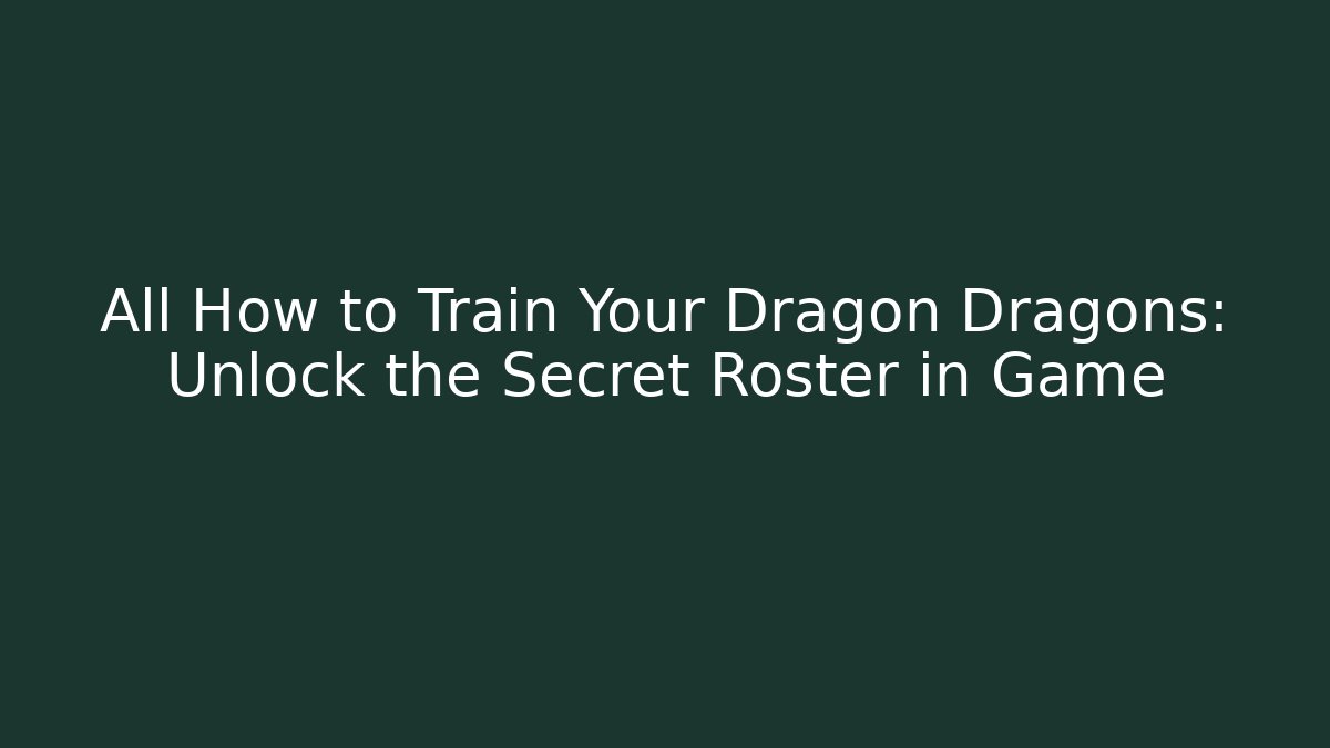 All How to Train Your Dragon Dragons: Unlock the Secret Roster in Game