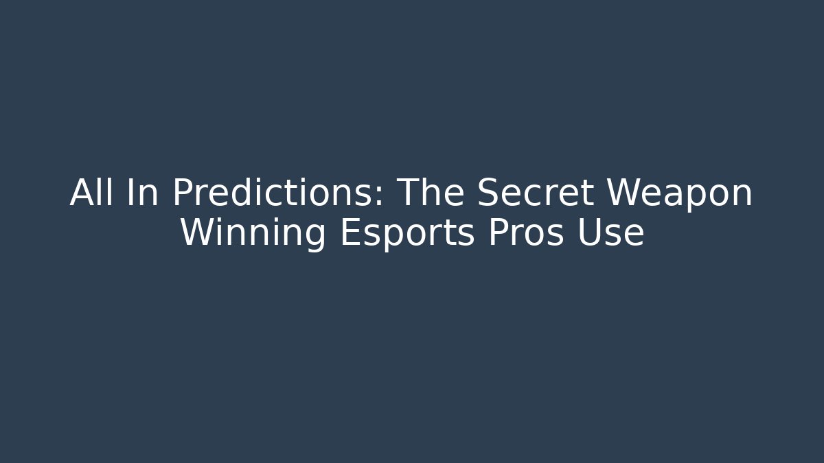 All In Predictions: The Secret Weapon Winning Esports Pros Use