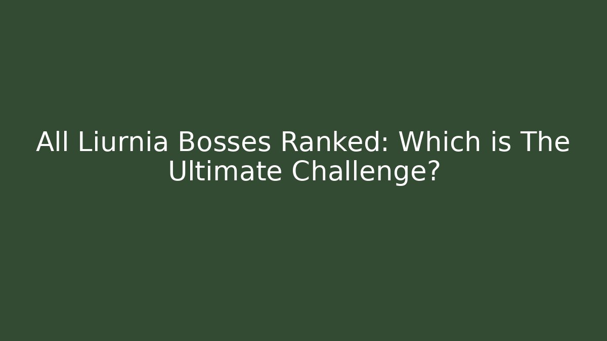 All Liurnia Bosses Ranked: Which is The Ultimate Challenge?