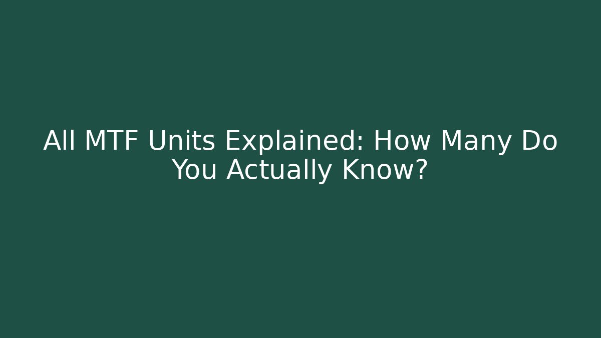 All MTF Units Explained: How Many Do You Actually Know? - The Family Holidays
