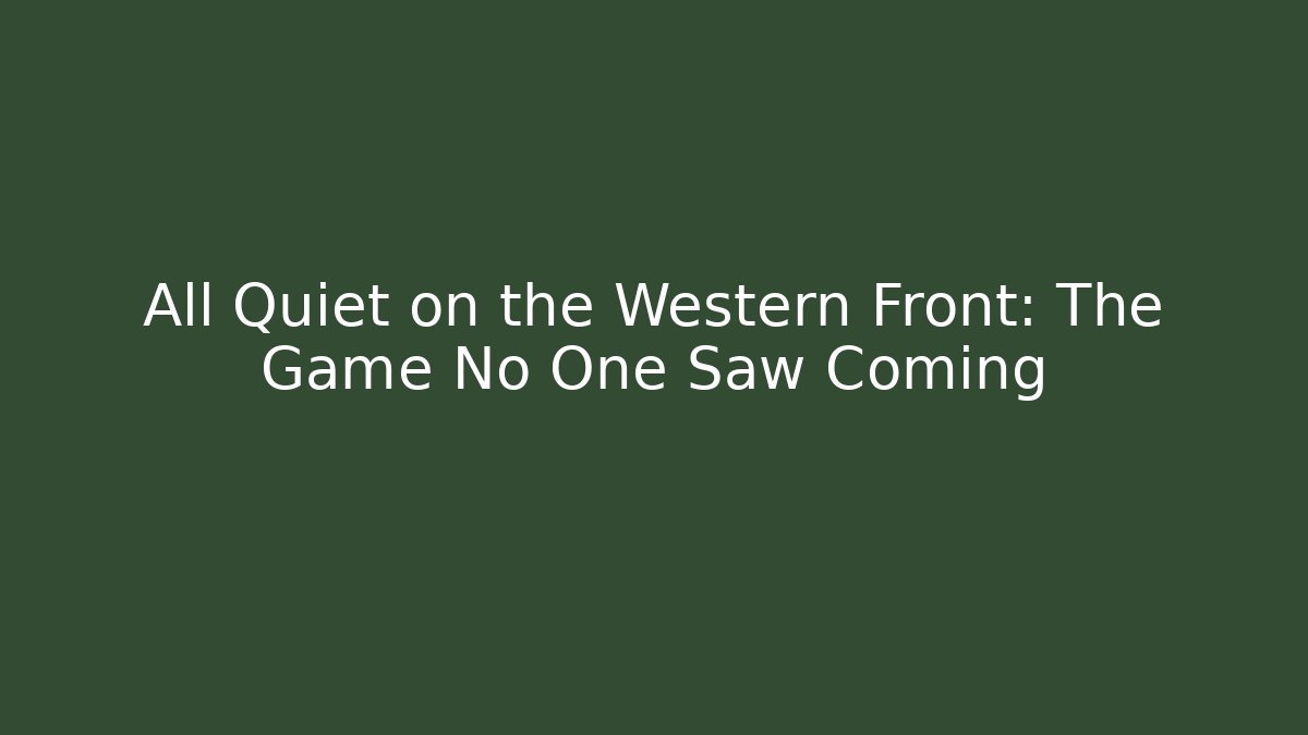 All Quiet on the Western Front: The Game No One Saw Coming
