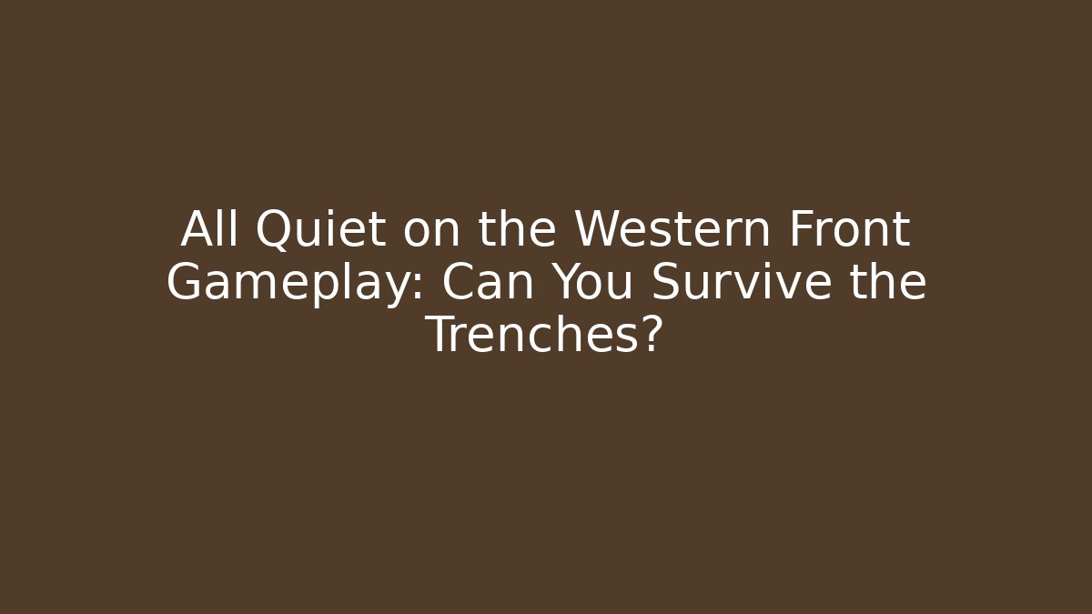 All Quiet on the Western Front Gameplay: Can You Survive the Trenches? - The Family Holidays