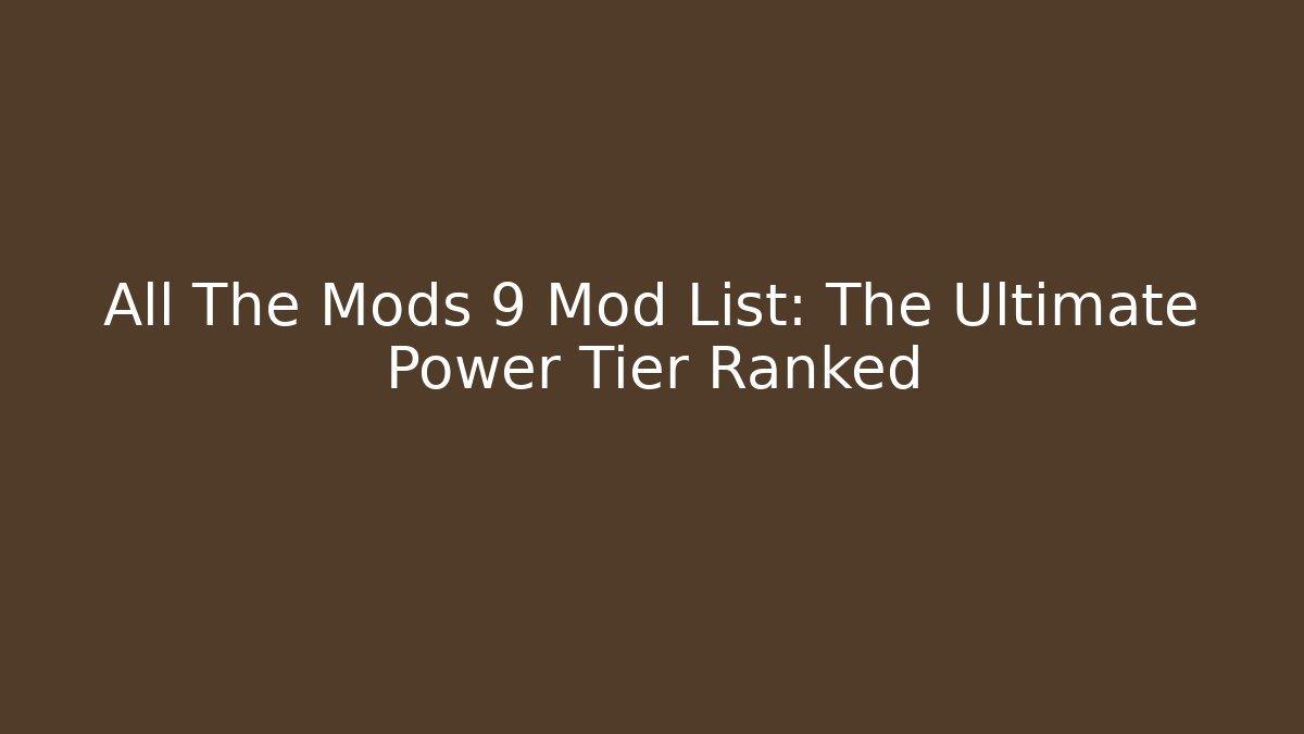 All The Mods 9 Mod List: The Ultimate Power Tier Ranked