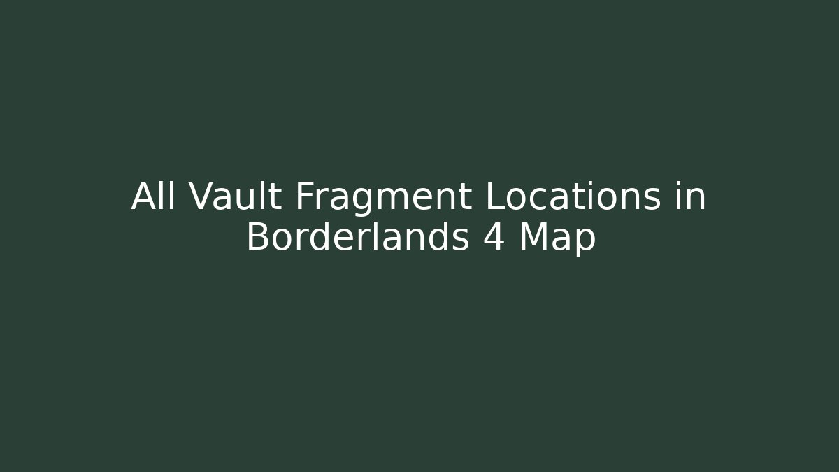 All Vault Fragment Locations in Borderlands 4 Map - The Family Holidays