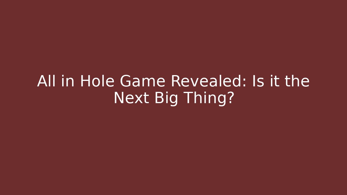 All in Hole Game Revealed: Is it the Next Big Thing?