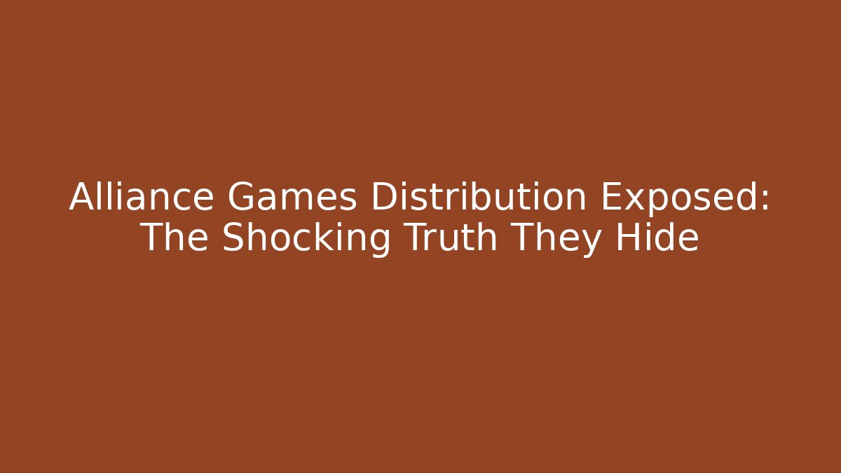 Alliance Games Distribution Exposed: The Shocking Truth They Hide - The Family Holidays