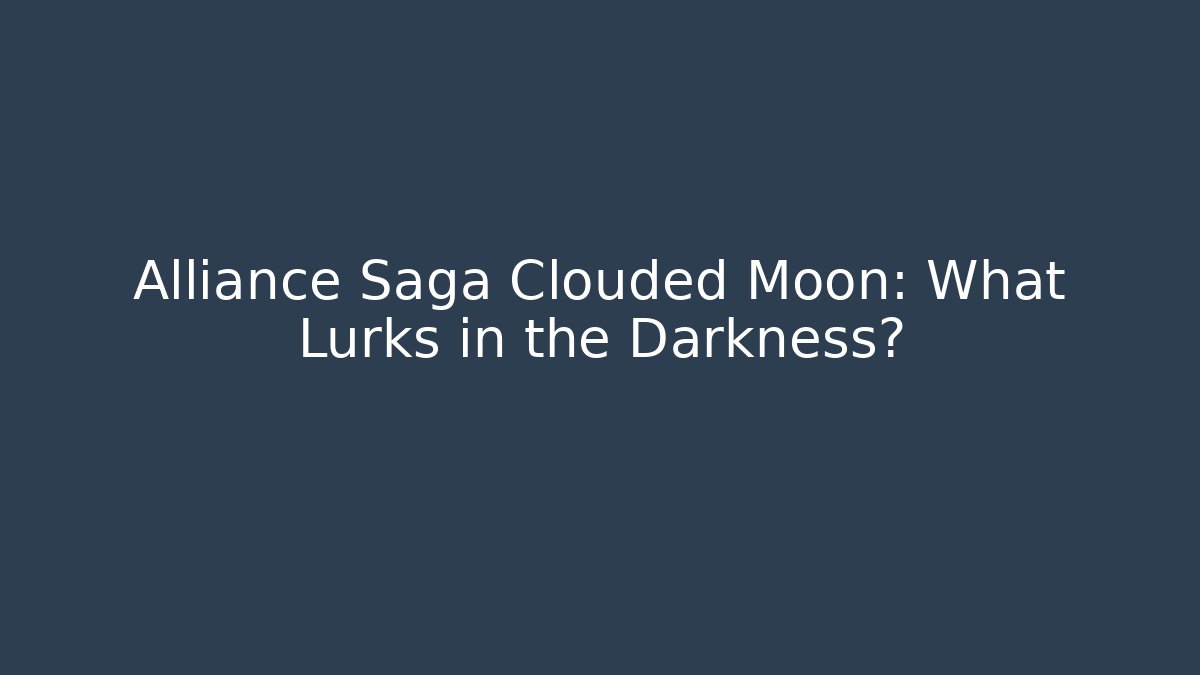 Alliance Saga Clouded Moon: What Lurks in the Darkness?