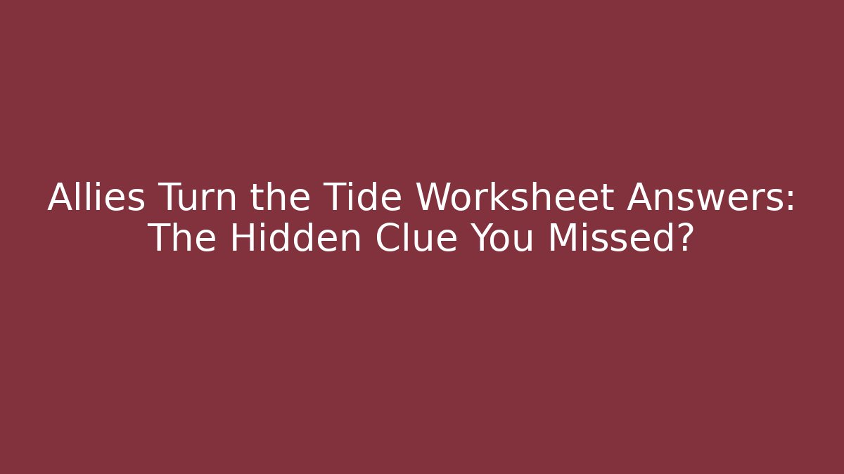 Allies Turn the Tide Worksheet Answers: The Hidden Clue You Missed?