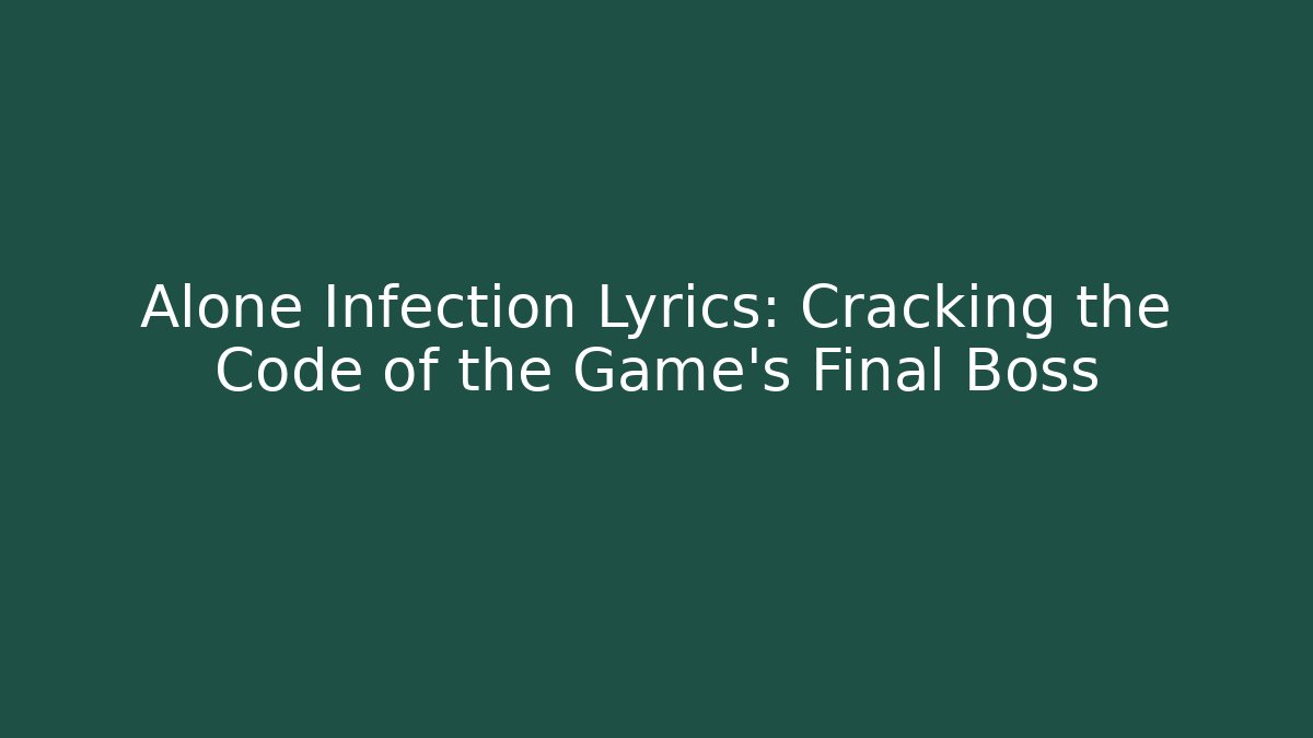 Alone Infection Lyrics: Cracking the Code of the Game's Final Boss